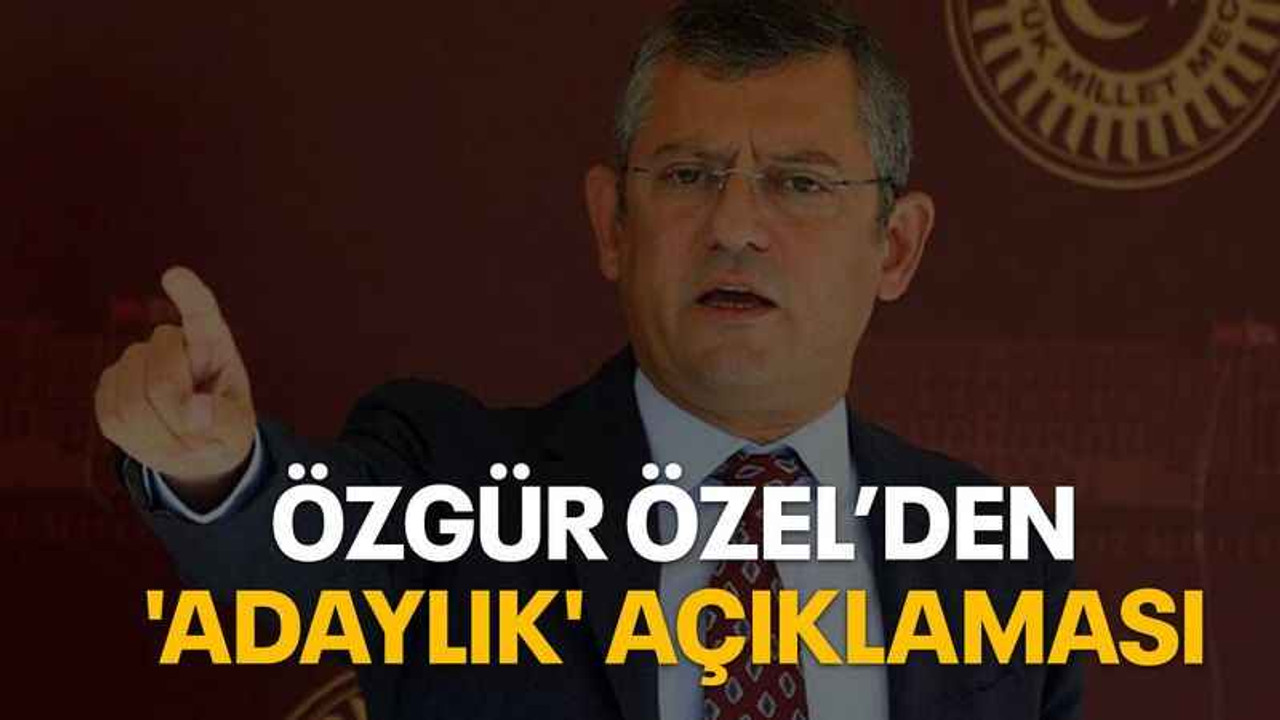 CHP'li Özgür Özel'den adaylık açıklaması